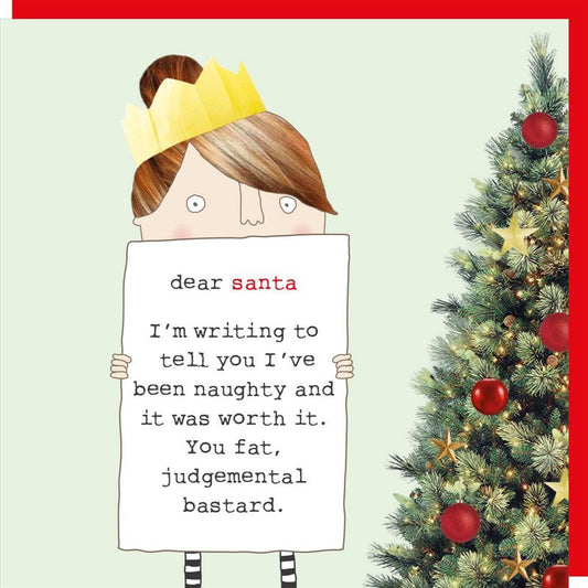 Rosie Made A Thing | Christmas Card | Dear Santa... I'm writing to tell you I've been naughty and it was worth it. You fat, judgemental bastard.